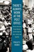 There's Always Work at the Post Office: African American Postal Workers and the Fight for Jobs, Justice, and Equality - Paperback