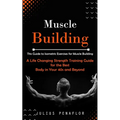Muscle Building: This Guide to Isometric Exercises for Muscle Building (A Life Changing Strength Training Guide for the Best Body in Yo - Paperback