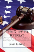 The Duty to Retreat: A Review of the Evolution of the Duty to Retreat, the Castle Doctrine, Florida's Stand Your Ground Law and relevant Court Cases - Paperback