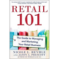 Retail 101: The Guide to Managing and Marketing Your Retail Business - Paperback