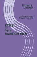 ETHEL of THE BARRYMORES: A One-Woman Play in Two Acts - Paperback
