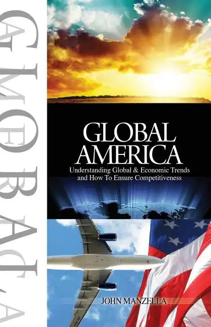 Global America: Understanding Global and Economic Trends and How To Ensure Competitiveness - Paperback