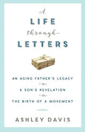 A Life Through Letters: An Aging Father's Legacy, a Son's Revelation, the Birth of a Movement - Paperback
