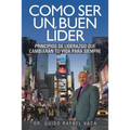 Como Ser Un Buen Lider: Principios de Liderazgo Que Cambiaran Tu Vida Para Siempre - Paperback