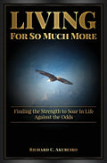 Living for So Much More: Finding the Strenght to Soar in Life Against the Odds - Paperback