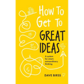 How to Get to Great Ideas: A System for Smart, Extraordinary Thinking - Paperback