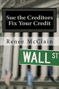 Sue the Creditors - Fix Your Credit: How to Legally Sue Your Creditors to Repair Your Credit and Win - Paperback