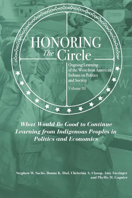 Honoring the Circle: Ongoing Learning from American Indians on Politics and Society, Volume III: What Would Be Good to Continue Learning fr - Paperback
