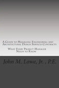 A Guide to Managing Engineering and Architectural Design Services Contracts: What every project manager needs to know - Paperback