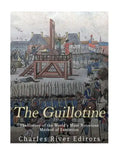 The Guillotine: The History of the World's Most Notorious Method of Execution - Paperback