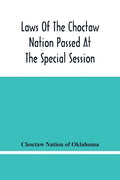 Laws Of The Choctaw Nation Passed At The Special Session Of The General Council Convened At Tushka Humma April 6, 1891, And Adjourned April 11, 1891 - Paperback