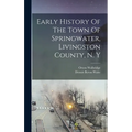 Early History Of The Town Of Springwater, Livingston County, N. Y - Hardcover