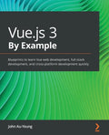 Vue.js 3 By Example: Blueprints to learn Vue web development, full-stack development, and cross-platform development quickly - Paperback