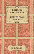 Popular Card Games - How to Play and Win - The Twenty Favourite Card Games for Two or More Players, with Rules and Hints on Play - Paperback