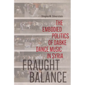 Fraught Balance: The Embodied Politics of Dabke Dance Music in Syria - Paperback