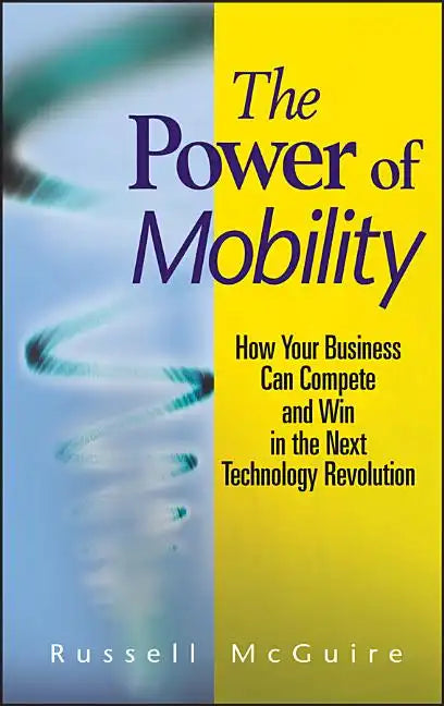 The Power of Mobility: How Your Business Can Compete and Win in the Next Technology Revolution - Hardcover
