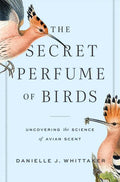 The Secret Perfume of Birds: Uncovering the Science of Avian Scent - Hardcover