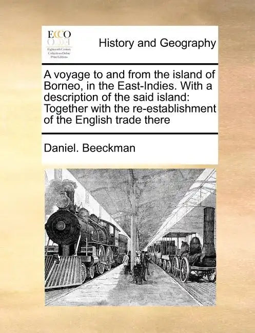 A Voyage to and from the Island of Borneo, in the East-Indies. with a Description of the Said Island: Together with the Re-Establishment of the Englis - Paperback