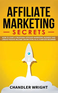 Affiliate Marketing: Secrets - How to Start a Profitable Affiliate Marketing Business and Generate Passive Income Online, Even as a Complete Beginner - Hardcover