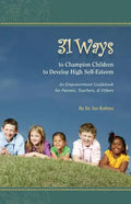 31 Ways to Champion Children to Develop High Self-Esteem: An Empowerment Guidebook for Parents, Teachers, & Others - Paperback