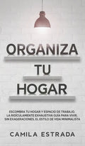 Organiza tu hogar: Escombra tu hogar y espacio de trabajo. La ridículamente exhaustiva guía para vivir, sin exageraciones, el estilo de vida minimalis - Hardcover