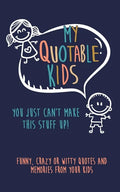 My Quotable Kids: You just can't make this stuff up!: Funny, Crazy or Witty Quotes and Memories from your kids - Paperback