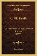 An Old Family: Or The Setons Of Scotland And America (1899) - Paperback