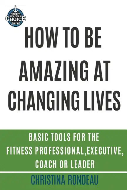 How to be amazing at changing lives: Basic tools for the fitness professional, executive, coach or leader - Paperback