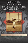 Mexican American Baseball in the Alamo Region - Hardcover