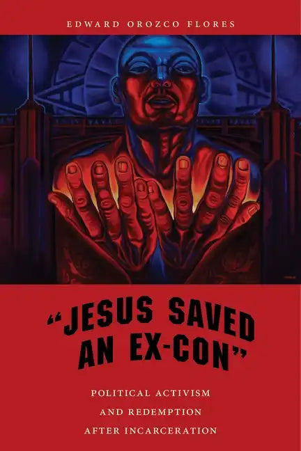Jesus Saved an Ex-Con: Political Activism and Redemption After Incarceration - Paperback