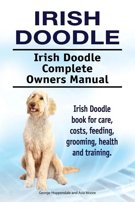 Irish Doodle. Irish Doodle Complete Owners Manual. Irish Doodle book for care, costs, feeding, grooming, health and training. - Paperback