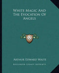 White Magic and the Evocation of Angels - Paperback