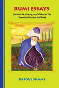 Rumi Essays: On the Life, Poetry, and Vision of the Greatest Persian Sufi Poet - Paperback