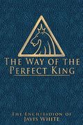 The Way of the Perfect King: The Enchiridion of Javis White - Paperback