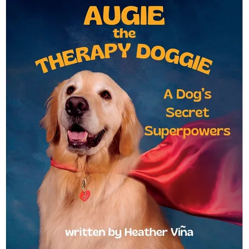 Augie the Therapy Doggie: A Dog's Secret Superpowers - Hardcover