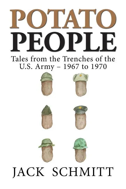 Potato People: Tales from the Trenches of the U.S. Army-1967 to 1970 - Paperback