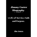 Jimmy Carter Biography: A Life of Service, Faith and Purpose - Paperback