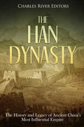 The Han Dynasty: The History and Legacy of Ancient China's Most Influential Empire - Paperback