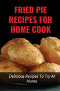 Fried Pie Recipes For Home Cook: Delicious Recipes To Try At Home: How To Cool Pie Quickly - Paperback