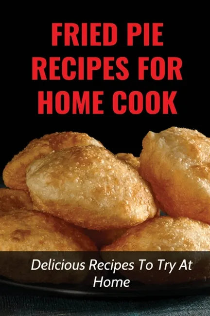 Fried Pie Recipes For Home Cook: Delicious Recipes To Try At Home: How To Cool Pie Quickly - Paperback