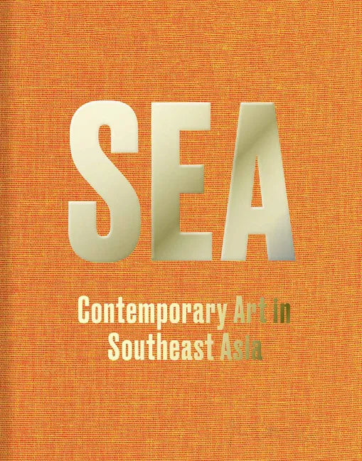 Sea: Contemporary Art in Southeast Asia - Hardcover