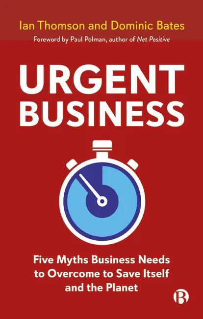 Urgent Business: Five Myths Business Needs to Overcome to Save Itself and the Planet - Paperback