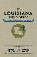 The Louisiana Field Guide: Understanding Life in the Pelican State - Hardcover