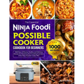 The Essential Ninja Foodi Possible Cooker Cookbook for Beginners: 1000 Days of Diverse, Healthy, and Delicious Recipes for Mastering the 8 Cooking Fun - Paperback