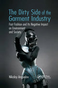 The Dirty Side of the Garment Industry: Fast Fashion and Its Negative Impact on Environment and Society - Paperback