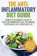 Anti Inflammatory Diet: Complete Beginner's Guide To Fight Inflammation, Heal The Immune System And Live A Healthier Life - Paperback