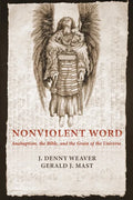 Nonviolent Word: Anabaptism, the Bible, and the Grain of the Universe - Hardcover