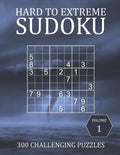 Hard to Extreme Sudoku - 300 Challenging Puzzles - Volume 1: Hard, Very Hard and Extremely Hard Puzzles for Sudoku Experts - Paperback