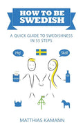 How to be Swedish: A Quick Guide to Swedishness - in 55 Steps - Paperback