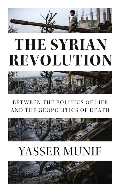 The Syrian Revolution: Between the Politics of Life and the Geopolitics of Death - Hardcover